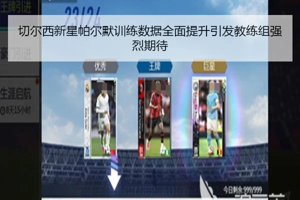 切尔西新星帕尔默训练数据全面提升引发教练组强烈期待